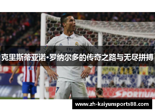 克里斯蒂亚诺·罗纳尔多的传奇之路与无尽拼搏